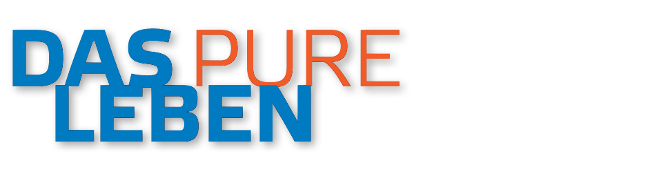Das pure  Leben 