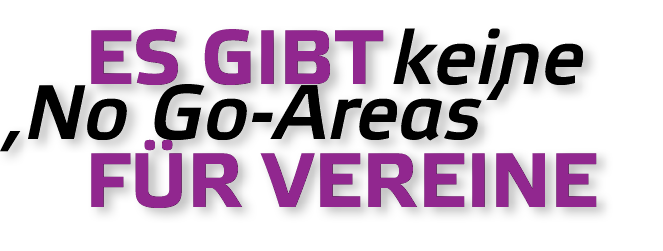   Es gibt keine  No Go-Areas    F R VEREINE 
