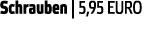 Schrauben   5 95 EURO 