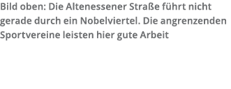 Bild oben  Die Altenessener Stra e f hrt nicht gerade durch ein Nobelviertel  Die angrenzenden Sportvereine leisten h   